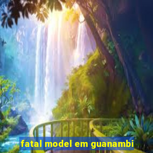 fatal model em guanambi